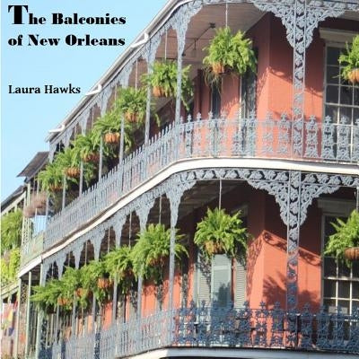 The Balconies of New Orleans by Hawks, Laura