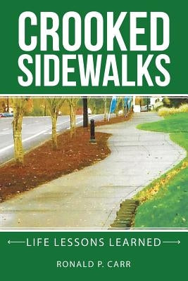 Crooked Sidewalks: Life Lessons Learned by Carr, Ronald P.