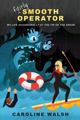 Fairly Smooth Operator: My Life Occasionally at the Tip of the Spear by Walsh, Caroline