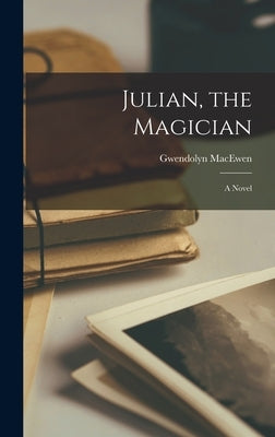 Julian, the Magician by Macewen, Gwendolyn 1941-1987