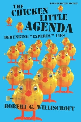 The Chicken Little Agenda: Debunking "Experts'" Lies by Williscroft, Robert G.