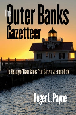 The Outer Banks Gazetteer: The History of Place Names from Carova to Emerald Isle by Payne, Roger L.