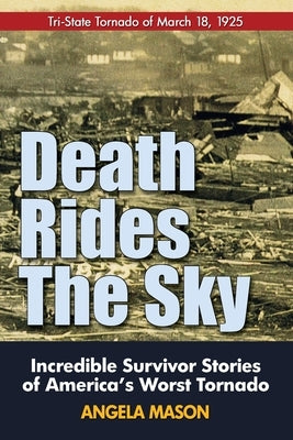 Death Rides the Sky: Incredible Survival Stories of America's Worst Tornado by Mason, Angela