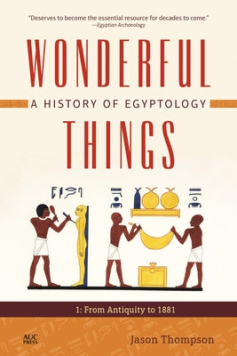 Wonderful Things: A History of Egyptology: 1: From Antiquity to 1881 by Thompson, Jason