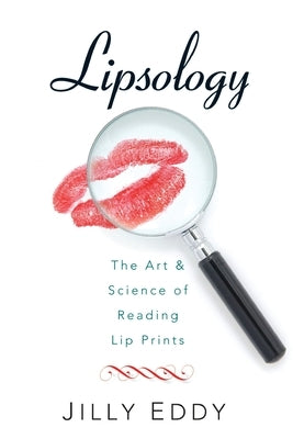 Lipsology: The Art & Science of Reading Lip Prints by Eddy, Jilly