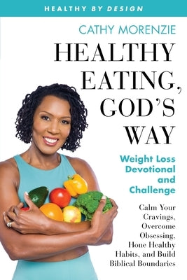 Healthy Eating, God's Way: Weight Loss Devotional and Challenge by Morenzie, Cathy