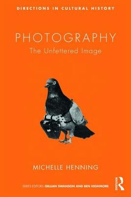 Photography: The Unfettered Image by Henning, Michelle