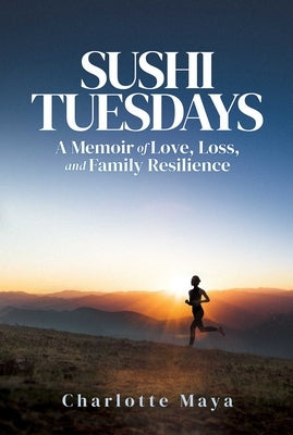 Sushi Tuesdays: A Memoir of Love, Loss, and Family Resilience by Maya, Charlotte