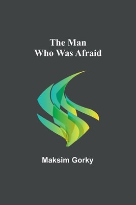 The Man Who Was Afraid by Gorky, Maksim