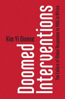 Doomed Interventions: The Failure of Global Responses to AIDS in Africa by Dionne, Kim Yi