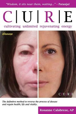 C.U.R.E. Cultivating Unlimited Rejuvenating Energy B&W: The definitive method to reverse the process of disease and regain health, life and vitality by Calabrese Ap, Rosanne