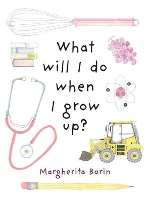 What Will I Do When I Grow Up? by Borin, Margherita