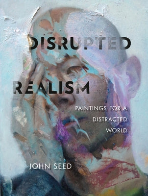 Disrupted Realism: Paintings for a Distracted World by Stanek, Katherine