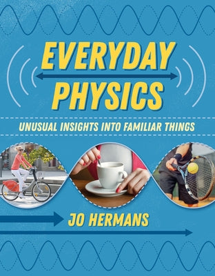 Everyday Physics: Unusual Insights Into Familiar Things by Hermans, Jo