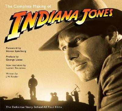The Complete Making of Indiana Jones: The Definitive Story Behind All Four Films by Rinzler, J. W.