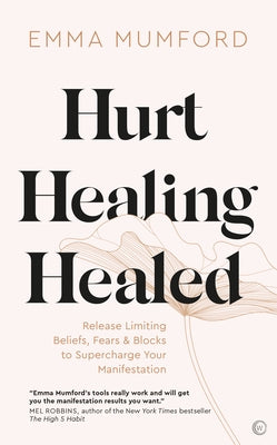 Hurt, Healing, Healed: Release Limiting Beliefs, Fears & Blocks to Supercharge Your Manifestation by Mumford, Emma