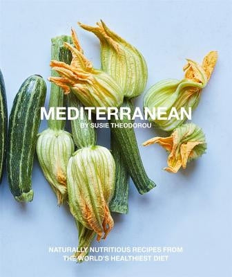 Mediterranean: Naturally Nutritious Recipes from the World's Healthiest Diet by Theodorou, Susie