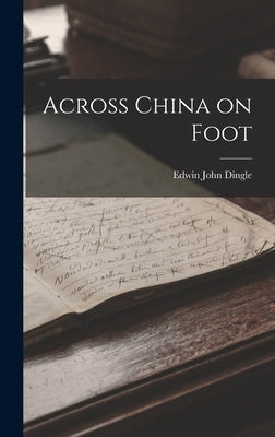 Across China on Foot by Dingle, Edwin John