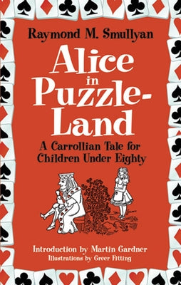 Alice in Puzzle-Land: A Carrollian Tale for Children Under Eighty by Smullyan, Raymond M.