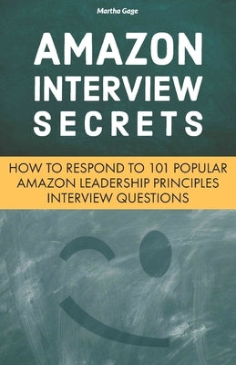 Amazon Interview Secrets: How to Respond to 101 Popular Amazon Leadership Principles Interview Questions by Gage, Martha