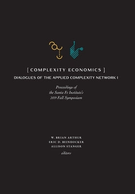 Complexity Economics: Proceedings of the Santa Fe Institute's 2019 Fall Symposium by Arthur, W. Brian