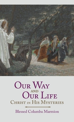 Our Way and Our Life: Christ in His Mysteries by Marmion, Blessed Columba