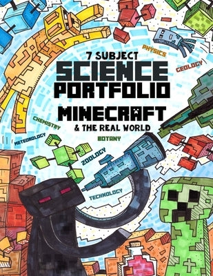 7 Subject Science Portfolio - Minecraft & The Real World: Ages 10 to 17 - Biology, Chemistry, Geology, Meteorology, Physics, Technology and Zoology by Brown, Isaac Joshua