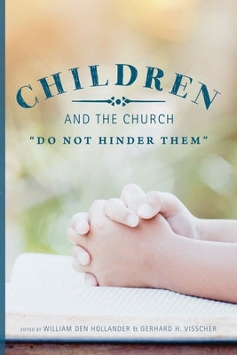 Children and the Church: "Do Not Hinder Them" by Den Hollander, William
