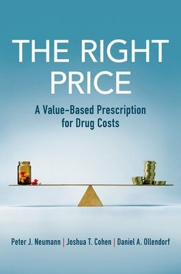 The Right Price: A Value-Based Prescription for Drug Costs by Neumann, Peter J.