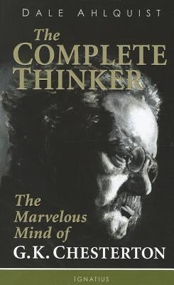 Complete Thinker: The Marvelous Mind of G.K. Chesterton by Ahlquist, Dale