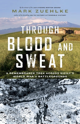 Through Blood and Sweat: A Remembrance Trek Across Sicily's World War II Battlegrounds by Zuehlke, Mark