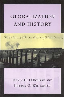 Globalization and History: The Evolution of a Nineteenth-Century Atlantic Economy by O'Rourke, Kevin H.