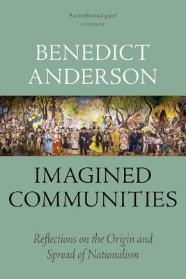 Imagined Communities: Reflections on the Origin and Spread of Nationalism by Anderson, Benedict