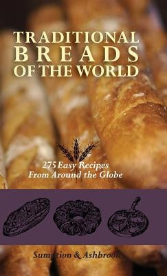 Traditional Breads of the World: 275 Easy Recipes from Around the Globe by Ashbrook, Lois Lintner