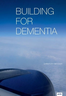 Building for Dementia by Metzger, Christoph
