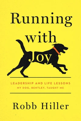 Running with Joy: Leadership and Life Lessons My Dog, Bentley, Taught Me by Hiller, Robb