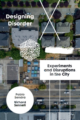 Designing Disorder: Experiments and Disruptions in the City by Sennett, Richard