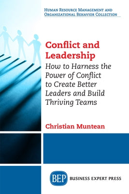 Conflict and Leadership: How to Harness the Power of Conflict to Create Better Leaders and Build Thriving Teams by Muntean, Christian