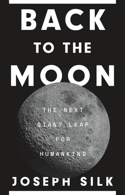 Back to the Moon: The Next Giant Leap for Humankind by Silk, Joseph