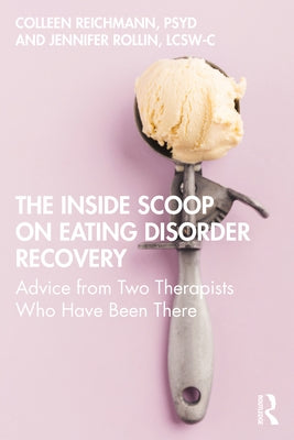 The Inside Scoop on Eating Disorder Recovery: Advice from Two Therapists Who Have Been There by Reichmann, Colleen