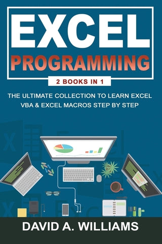 Excel Programming: The Ultimate Collection to Learn Excel VBA & Excel Macros Step by Step by A. Williams, David