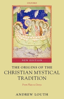 The Origins of the Christian Mystical Tradition: From Plato to Denys by Louth, Andrew