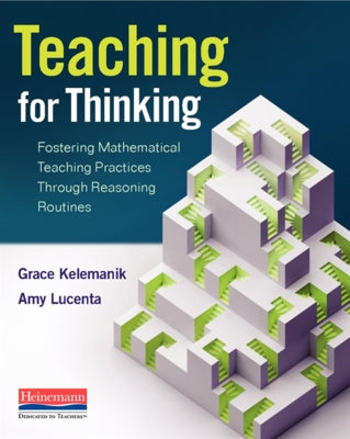 Teaching for Thinking: Fostering Mathematical Teaching Practices Through Reasoning Routines by Kelemanik, Grace