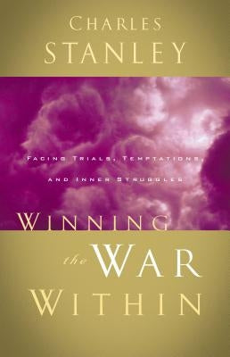 Winning the War Within: Facing Trials, Temptations, and Inner Struggles by Stanley, Charles F.