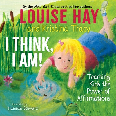 I Think, I Am!: Teaching Kids the Power of Affirmations by Hay, Louise L.