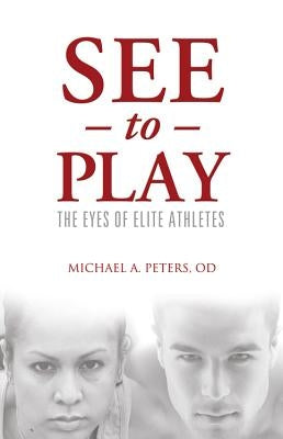 See to Play: The Eyes of Elite Athletes by Peters, Michael A.
