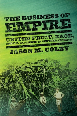 The Business of Empire by Colby, Jason M.