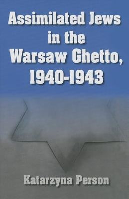 Assimilated Jews in the Warsaw Ghetto, 1940-1943 by Person, Katarzyna