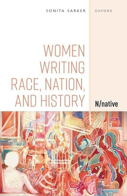 Women Writing Race, Nation, and History: N/Native by Sarker, Sonita