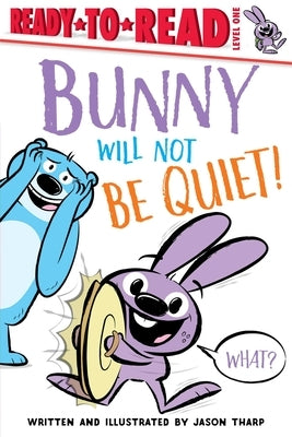 Bunny Will Not Be Quiet!: Ready-To-Read Level 1 by Tharp, Jason